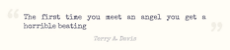 Terry Davis - The first time you meet an angel you get a horrible beating.jpg